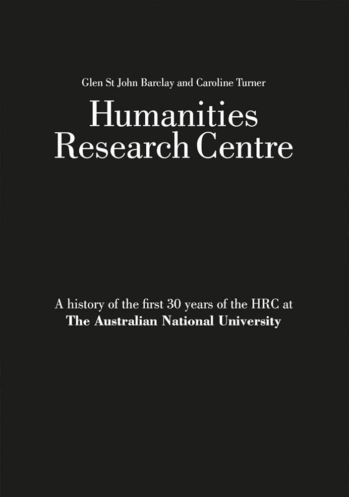Humanities Research Centre: The history of the first 30 years of the HRC at the Australian National University